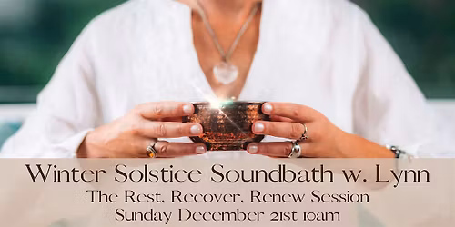Winter Solstice - Rest, Recover, Renew Soundbath Session w. Lynn