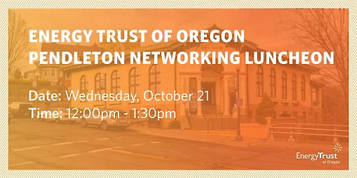 Energy Trust of Oregon Pendleton Networking Luncheon