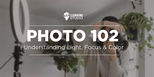 Photo 102 | Understanding Light, Focus & Color