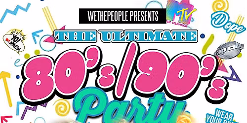 WeThePeople Presents.. The Ultimate 80's and 90's Party 2026