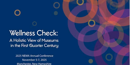 2025 Annual Conference: Wellness Check: A Holistic View of Museums in the First Quarter Century