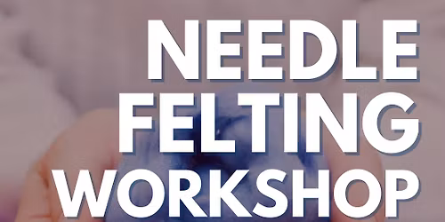 Needle Felting Workshop