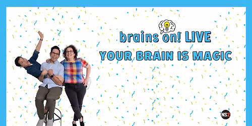 Brains On Live - Your Brain is Magic at Ent Center For The Arts