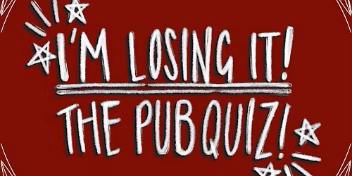 I'm Losing It! The Pub Quiz