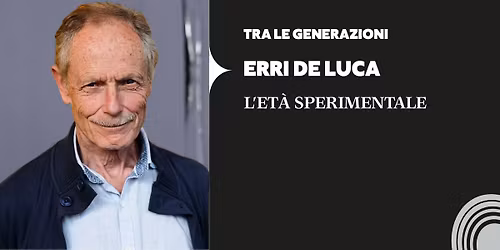 ERRI DE LUCA | L\u2019ET\u00c0 SPERIMENTALE