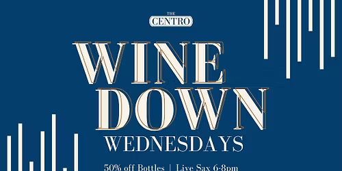 Wine Down Wednesday with Live Sax by Matt Corey at The Centro