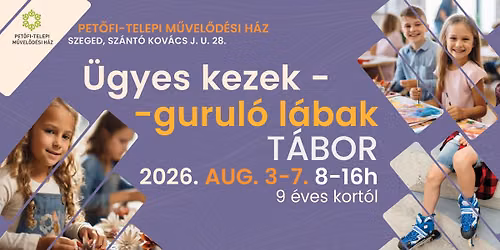 Ügyes kezek - guruló lábak TÁBOR — Szántó Kovács János utca 28., Szeged, Hungary, 6727