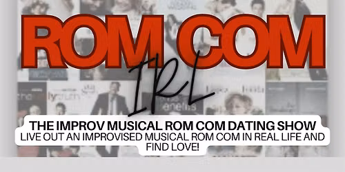 ROM COM IRL: The Musical Improv Rom Com Dating Show