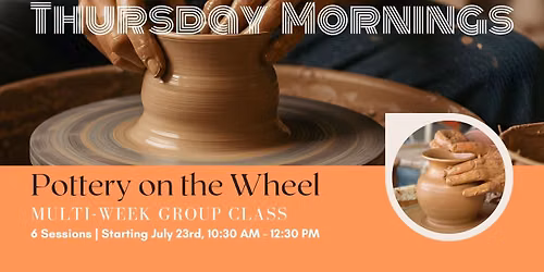 GROUP CLASS: Thursday Morning Pottery on the Wheel
