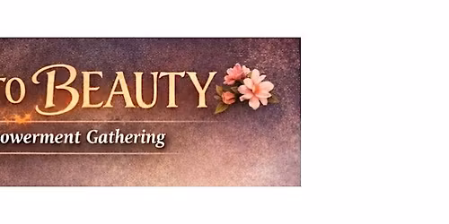 Ashes to Beauty: Women\u2019s Empowerment Gathering