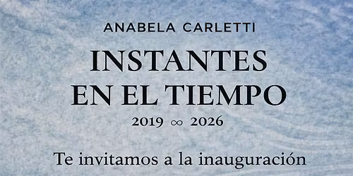 Inauguraci\u00f3n: "INSTANTES EN EL TIEMPO 2019 \u221e 2026"
