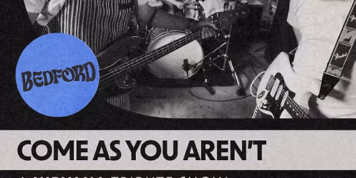 Come As You Aren't: A Tribute to Nirvana ft. Bedford (Indoor Show)