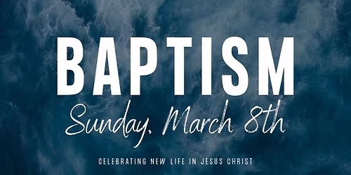 Baptism Sunday - March 8th