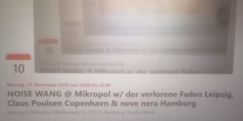 NOISE WANG @ Mikropol w\/ der verlorene Faden Leipzig, Claus Poulsen Copenhavn & neve nera Hamburg