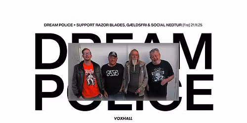 Dream Police + support G\u00e6ldsfri, Social Nedtur & Razor Blades p\u00e5 VoxHall