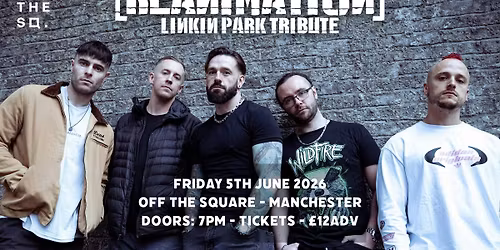 REANiMATION (Linkin Park Tribute) - OFF THE SQUARE, MANCHESTER - FRIDAY 5TH JUNE 2026