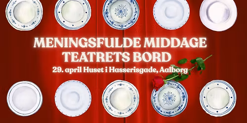 Meningsfulde Middage: Teatrets Bord \/ Huset i Hasserisgade