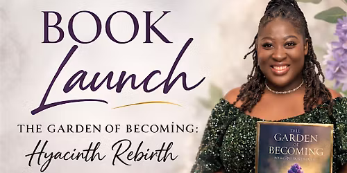 Book Launch Experience: The Garden Of Becoming: Hyacinth Rebirth