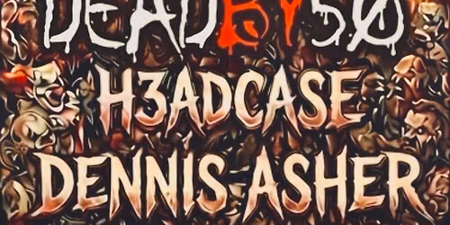 DEAD BY 50, H3ADCASE & DENNIS ASHER @ THE DOG HOUSE