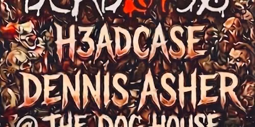 DEAD BY 50, H3ADCASE & DENNIS ASHER @ THE DOG HOUSE (F*CK CANCER NIGHT!!!)