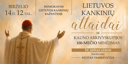 Lietuvos kankini\u0173 atlaidai ir Kauno arkivyskupijos 100-me\u010dio min\u0117jimas