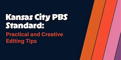 The Kansas City PBS Standard: Practical and Creative Editing Tips