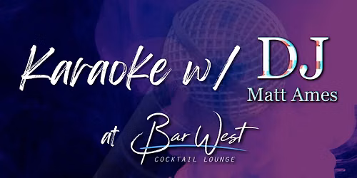 Karaoke w\/DJ Matt Ames at Bar West