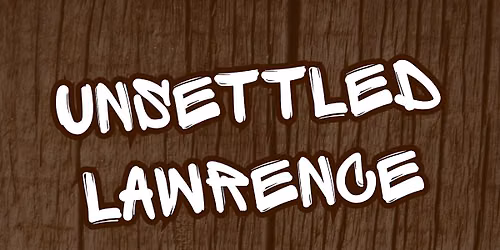 \u201cUnsettled Lawrence\u201d: Unsettling Settled History in Lawrence, Kansas