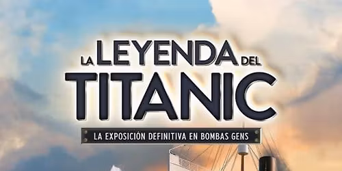 La leyenda del Titanic. La exposici\u00f3n definitiva en Bombas Gens
