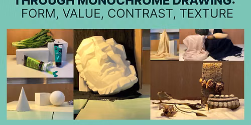 MASTERING FUNDAMENTALS THROUGH MONOCHROME DRAWING: FORM, VALUE, CONTRAST, TEXTURE