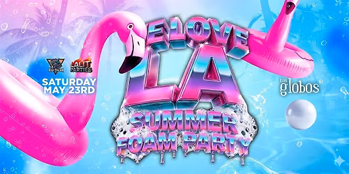 18+ SATURDAY WE LOVE LA SUMMER FOAM PARTY  LOS GLOBOS GET TICKETS HERE