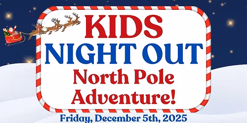 Kids Night Out - North Pole Adventure!