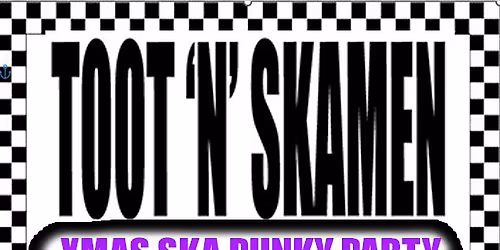 XMAS SKA PUNKY PARTY with the brilliant TOOT'N'SKAMEN