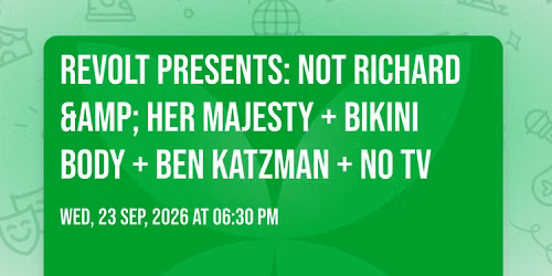 REVOLT Presents: Not Richard &amp; Her Majesty + Bikini Body + Ben Katzman + NO TV