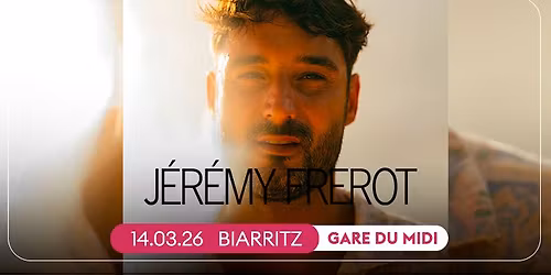 J\u00c9R\u00c9MY FR\u00c9ROT \u2022 BIARRITZ, GARE DU MIDI \u2022 14 MARS 2026