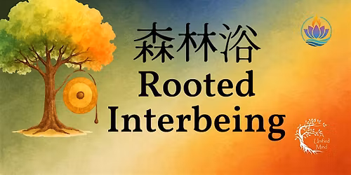SHINRIN YOKU. ROOTED INTERBEING.