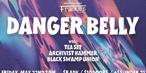 Dangerbelly LIVE at Frankies Friday May 22nd wsg\/ Tea Set, Archivist Hammer, & Blackswamp Union
