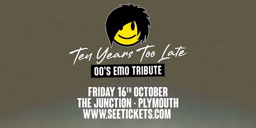 TEN YEARS TOO LATE (00's Emo Tribute) @ The Junction, Plymouth | 16.10.26