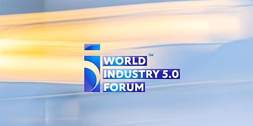 Industry 5.0 Forum - The Visionary Summit