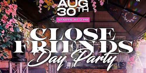 CLOSE FRIENDS DAY PARTY