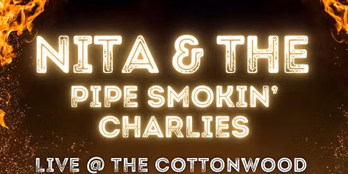 NITA & THE PIPE SMOKIN\u2019 CHARLIES LIVE FRIDAY NIGHT @ THE COTTONWOOD 