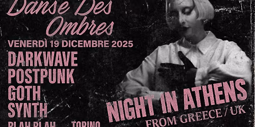 Danse Des Ombres \u25cf Gothic Darkwave Night \u25cf NIGHT IN ATHENS \u25cf BLAH BLAH, TORINO