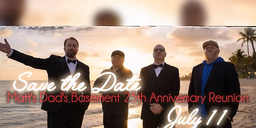Matt's Dad's Basement 25th Anniversary Reunion
