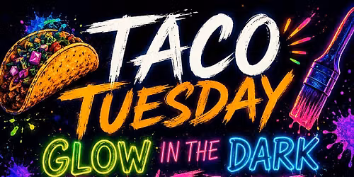 TACO TUESDAY\/GLOW IN THE DARK PAINT PARTY W\/YOUR MIDNIGHT CHEF