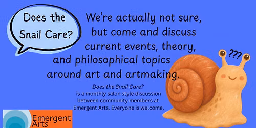 Does the Snail Care? A Monthly Salon Style Discussion About Art!