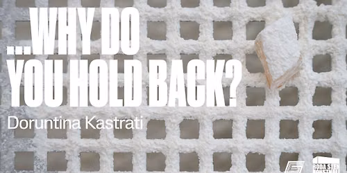 Vernissage: ...why do you hold back? \u2013 Doruntina Kastrati