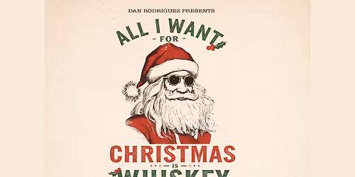 Dan Rodriguez presents All I Want For Christmas Is Whiskey