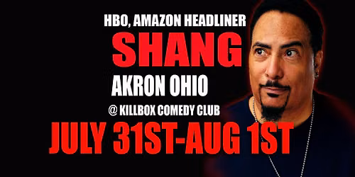 SHANG LIVE AKRON OHIO @ KILLBOX COMEDY CLUB JULY 31ST AUG 1ST