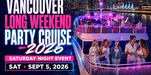 VANCOUVER LONG WEEKEND PARTY CRUISE 2026 | SATURDAY NIGHT EVENT