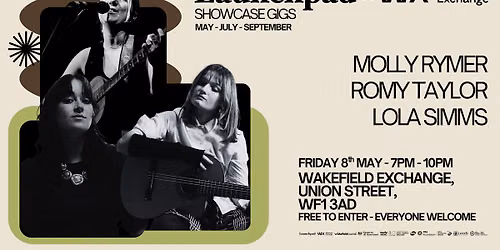Launchpad X Wakefield Exchange - Showcase Gig - 8th May - Molly Rymer + Romy Taylor + Lola Simms